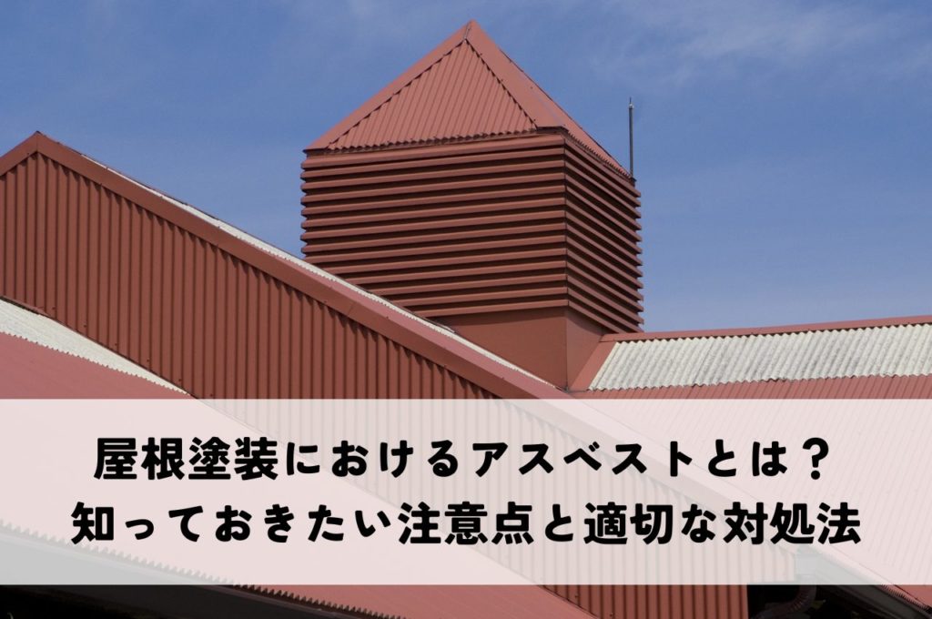 屋根塗装におけるアスベストとは？知っておきたい注意点と適切な対処法
