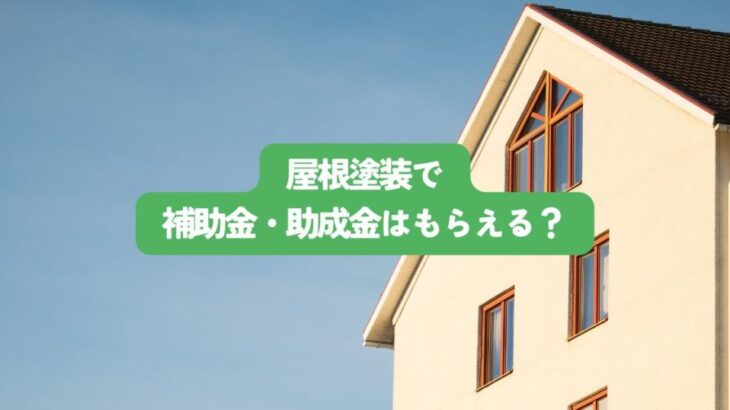 屋根塗装で補助金・助成金はもらえる？申請方法と注意点