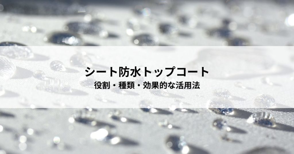 シート防水トップコートとは？役割・種類・効果的な活用法