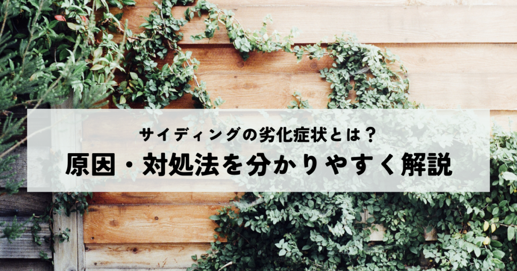 サイディングの劣化症状とは？原因・対処法を分かりやすく解説