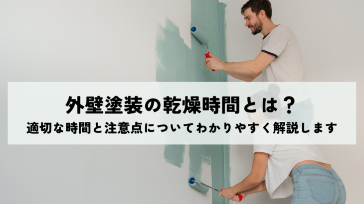 外壁塗装の乾燥時間とは？適切な時間と注意点についてわかりやすく解説します