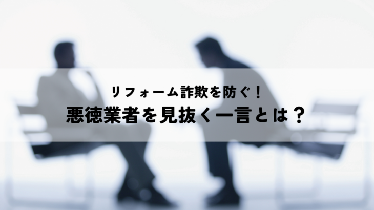 リフォーム詐欺を防ぐ！悪徳業者を見抜くたった一言とは？