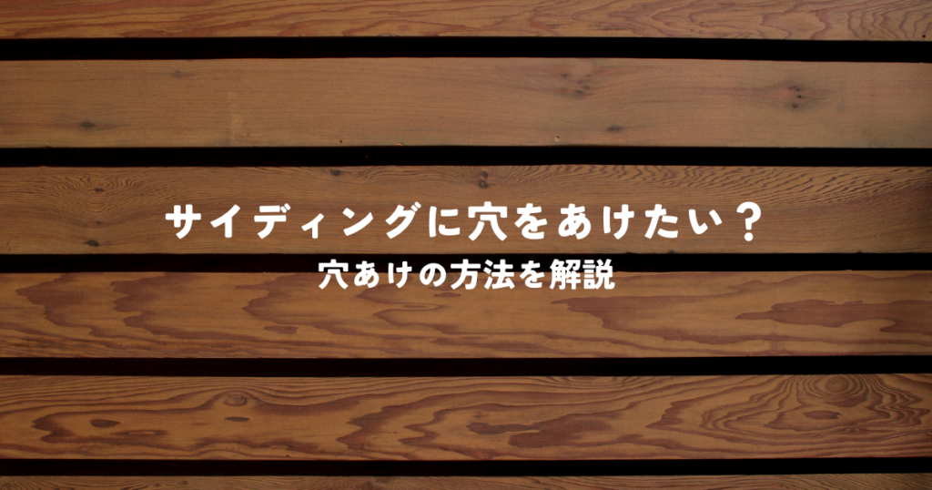 サイディングに穴をあけたい？穴あけの方法と失敗しないためのポイントを解説