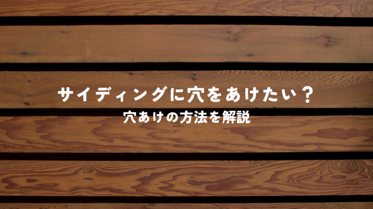 サイディングに穴をあけたい？穴あけの方法と失敗しないためのポイントを解説