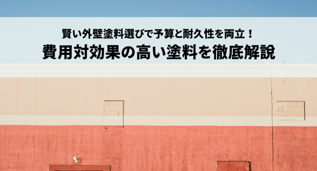 賢い外壁塗料選びで予算と耐久性を両立！費用対効果の高い塗料を徹底解説