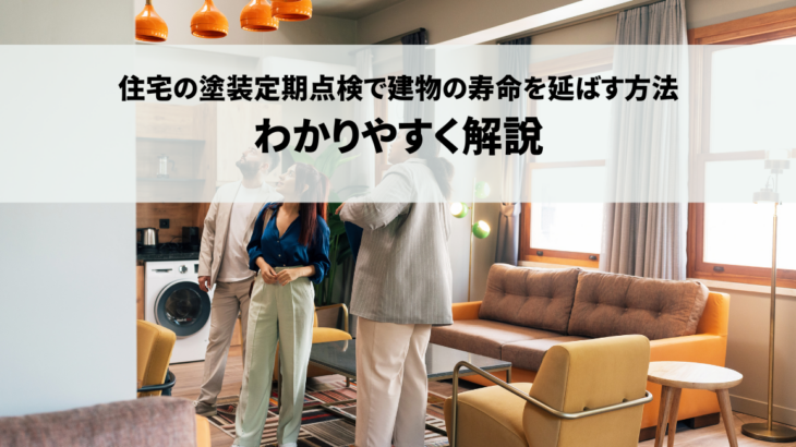 住宅の塗装定期点検で建物の寿命を延ばす方法についてわかりやすく解説