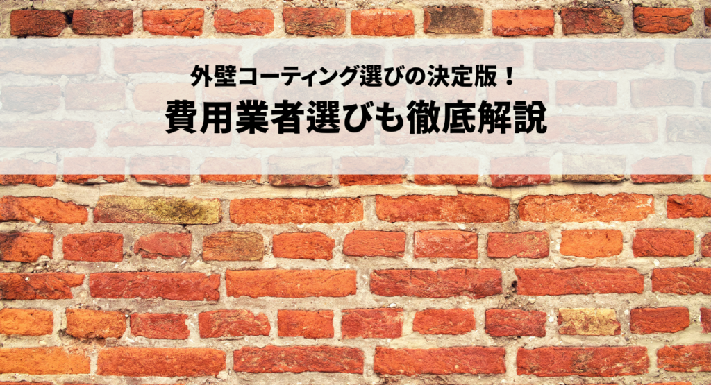 外壁コーティング選びの決定版！費用業者選びも徹底解説
