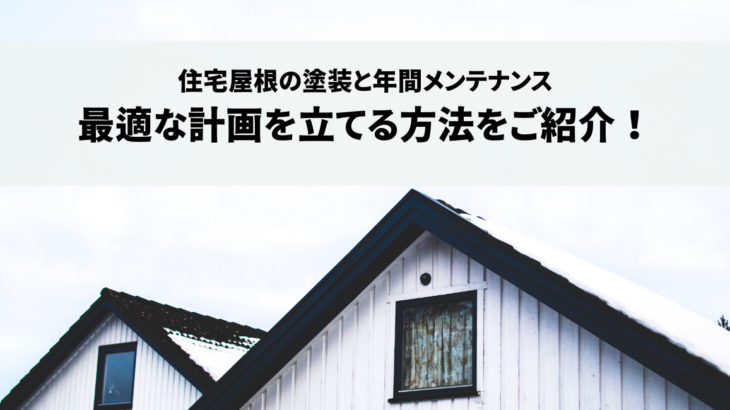 住宅屋根の塗装と年間メンテナンスで最適な計画を立てる方法をご紹介！