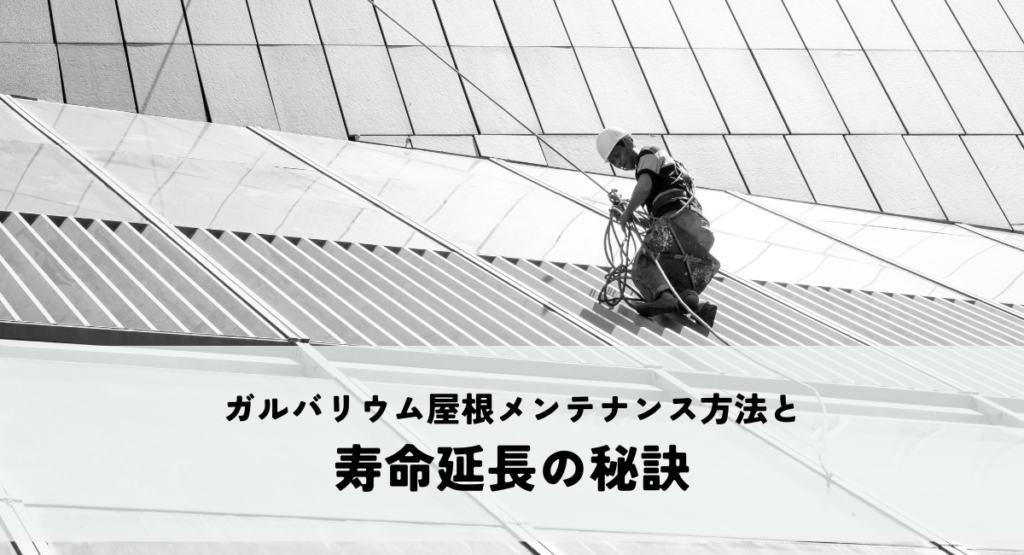 ガルバリウム屋根メンテナンス方法と寿命延長の秘訣
