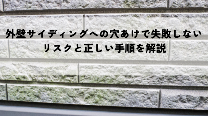 外壁サイディングへの穴あけで失敗しないためのポイントとは？リスクと正しい手順を解説