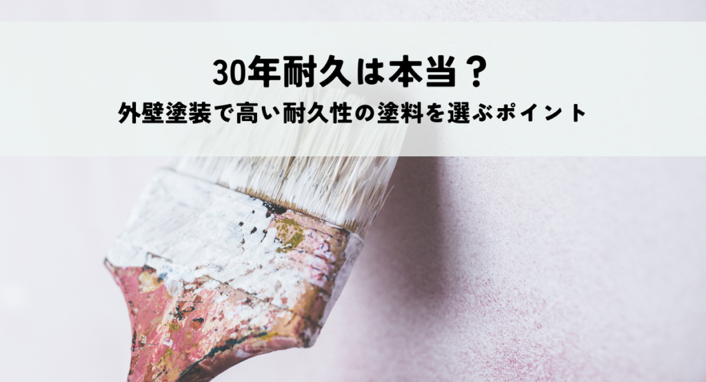 30年耐久は本当？外壁塗装で高い耐久性の塗料を選ぶポイント
