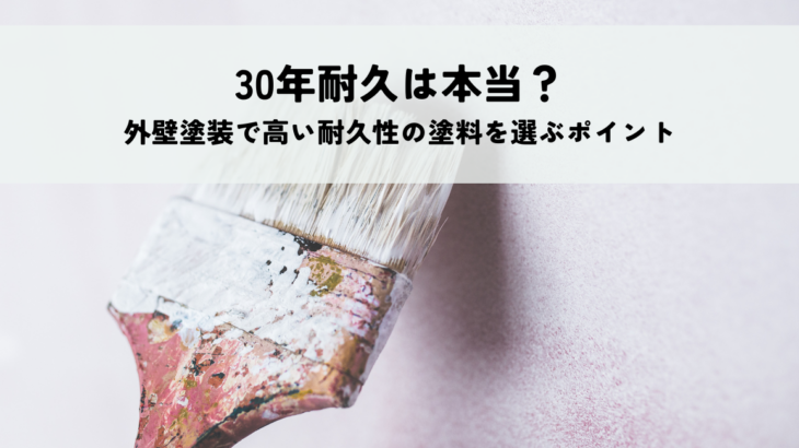 30年耐久は本当？外壁塗装で高い耐久性の塗料を選ぶポイント