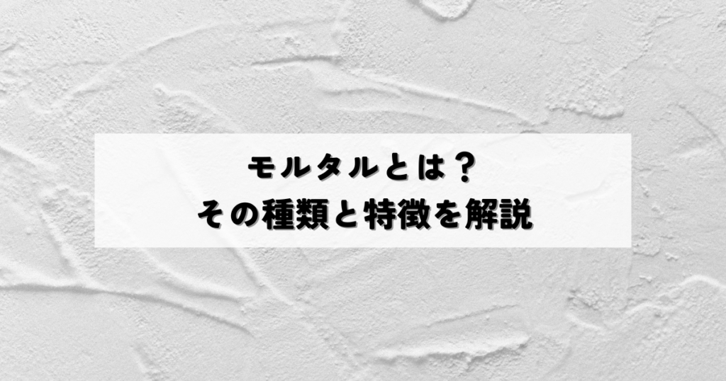 モルタルとは？その種類と特徴を解説